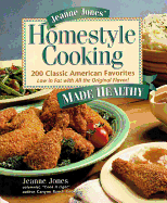 Jeanne Jones' Homestyle Cooking Made Healthy: 200 Classic American Favorites-- Low in Fat with All the Original Flavor!
