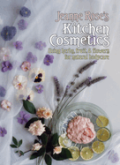Jeanne Rose's Kitchen Cosmetics: Using Herbs, Fruit and Flowers for Natural Bodycare