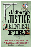 Jedburgh Justice and Kentish Fire: The Origins of English in Ten Phrases and Expressions