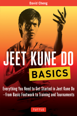 Jeet Kune Do Basics: Everything You Need to Get Started in Jeet Kune Do - from Basic Footwork to Training and Tournament - Cheng, David