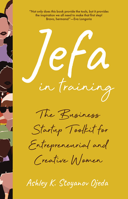 Jefa in Training: The Business Startup Toolkit for Entrepreneurial and Creative Women - Stoyanov Ojeda, Ashley K