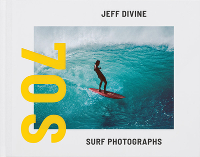 Jeff Divine: 70s Surf Photographs - Divine, Jeff (Photographer), and Adler, Tom (Editor), and Backes, Evan (Editor)