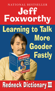 Jeff Foxworthy's Redneck Dictionary III: Jeff Foxworthy's Redneck Dictionary III: Learning to Talk More Gooder Fastly