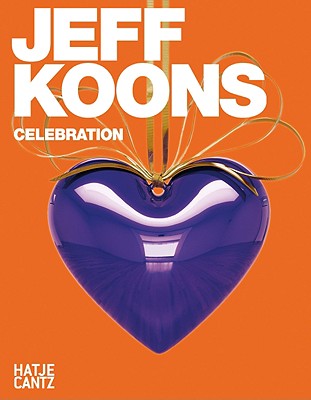 Jeff Koons: Celebration - Koons, Jeff, and Hsch, Anette (Text by), and Schuster, Peter-Klaus (Text by)