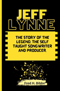 Jeff Lynne: The Story of the Legend, the self taught Songwriter and Producer
