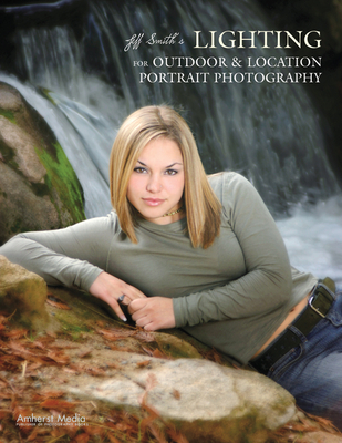 Jeff Smith's Lighting for Outdoor & Location Portrait Photography - Smith, Jeff
