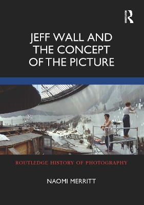 Jeff Wall and the Concept of the Picture - Merritt, Naomi