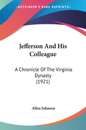 Jefferson And His Colleague: A Chronicle Of The Virginia Dynasty (1921)