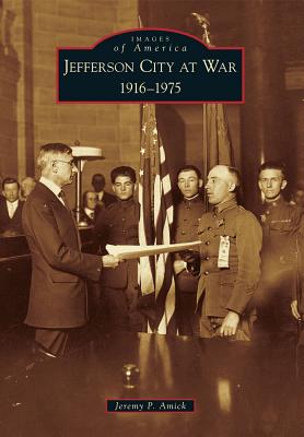 Jefferson City at War: 1916-1975 - Amick, Jeremy P