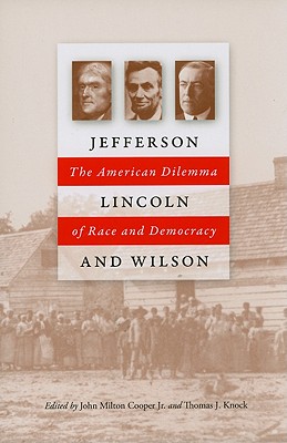 Jefferson, Lincoln, and Wilson: The American Dilemma of Race and Democracy - Cooper, John Milton (Editor), and Knock, Thomas J (Editor), and Woodrow Wilson Presidential Library (Prepared for publication...