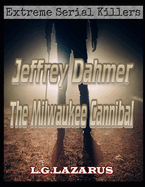 Jeffrey Dahmer: The Milwaukee Cannibal