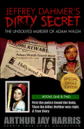 Jeffrey Dahmer's Dirty Secret: The Unsolved Murder of Adam Walsh: Special Single Edition. First the Police Found the Body. Then the Killer. Neither Was Right.