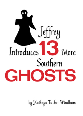 Jeffrey Introduces Thirteen More Southern Ghosts: Commemorative Edition - Windham, Kathryn Tucker, and Hilley, Dilcy Windham (Afterword by), and Windham, Ben (Afterword by)