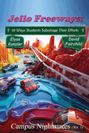 Jello Freeways: 10 Ways Student Sabotage Their Efforts (Vol. 1): Campus Nightmares (Vol. 1)