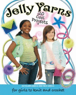 Jelly Yarn: 20 Cool Projects for Girls to Knit and Crochet - Greco, Kathleen, and Greco, Nick