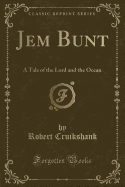 Jem Bunt: A Tale of the Lord and the Ocean (Classic Reprint)