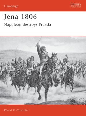 Jena 1806: Napoleon Destroys Prussia - Chandler, David