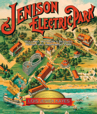 Jenison Electric Park: Holland Michigan's Beloved Resort and Amusement Park Volume 1 - Kayes, Lois