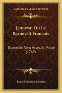 Jenneval Ou Le Barnevelt Francois: Drame, En Cinq Actes, En Prose (1769)