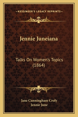 Jennie Juneiana: Talks on Women's Topics (1864) - Croly, Jane Cunningham, and June, Jennie