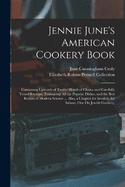 Jennie June's American Cookery Book: Containing Upwards of Twelve Hundred Choice and Carefully Tested Receipts, Embracing All the Popular Dishes, and the Best Results of Modern Science ... Also, a Chapter for Invalids, for Infants, One On Jewish Cookery,