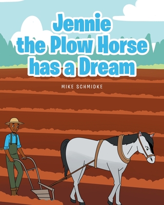 Jennie the Plow Horse has a Dream - Schmidke, Mike