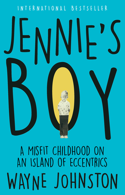 Jennie's Boy: A Misfit Childhood on an Island of Eccentrics - Johnston, Wayne