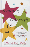 Jennifer, Gwyneth & Me: The Pursuit of Happiness, One Celebrity at a Time: The Pursuit of Happiness One Celebrity at a Time