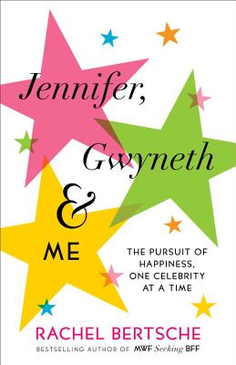 Jennifer, Gwyneth & Me: The Pursuit of Happiness, One Celebrity at a Time - Bertsche, Rachel