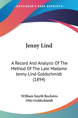 Jenny Lind: A Record And Analysis Of The Method Of The Late Madame Jenny Lind-Goldschmidt (1894) - Rockstro, William Smyth, and Goldschmidt, Otto (Editor)