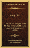 Jenny Lind: A Record and Analysis of the Method of the Late Madame Jenny Lind-Goldschmidt (1894)