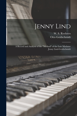 Jenny Lind: a Record and Analysis of the "method" of the Late Madame Jenny Lind-Goldschmidt - Rockstro, W S (William Smyth) 1823 (Creator), and Goldschmidt, Otto 1829-1907