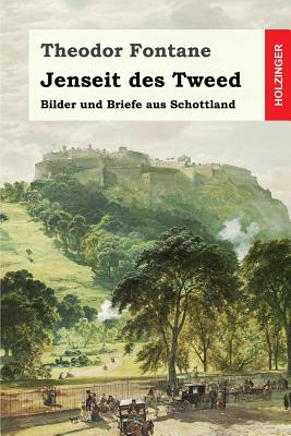 Jenseit des Tweed: Bilder und Briefe aus Schottland - Fontane, Theodor