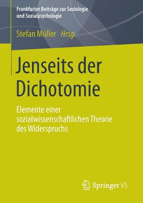 Jenseits Der Dichotomie: Elemente Einer Sozialwissenschaftlichen Theorie Des Widerspruchs - M?ller, Stefan (Editor)