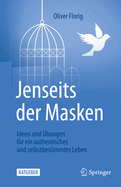 Jenseits Der Masken: Ideen Und bungen Fr Ein Authentisches Und Selbstbestimmtes Leben