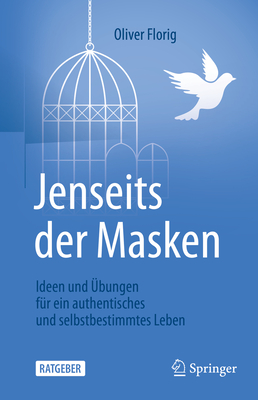 Jenseits Der Masken: Ideen Und ?bungen F?r Ein Authentisches Und Selbstbestimmtes Leben - Florig, Oliver