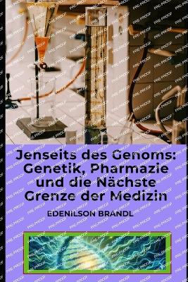 Jenseits des Genoms: Genetik, Pharmazie und die Nchste Grenze der Medizin - Brandl, Edenilson