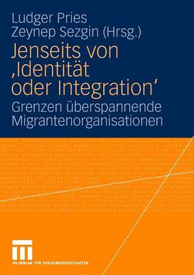 Jenseits Von 'Identitat Oder Integration': Grenzen Uberspannende Migrantenorganisationen - Pries, Ludger (Editor), and Sezgin, Zeynep (Editor)