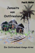 Jenseits Von Ostfriesland: Ein Ostfriesland-Kongo-Krimi