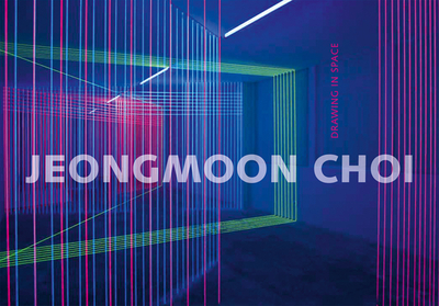 Jeongmoon Choi: Drawing in Space - Choi, Jeongmoon, and Panhans-Buhler, Ursula (Text by), and Seyfarth, Ludwig (Text by)