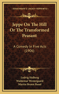 Jeppe on the Hill or the Transformed Peasant: A Comedy in Five Acts (1906)