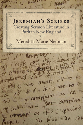 Jeremiah's Scribes: Creating Sermon Literature in Puritan New England - Neuman, Meredith Marie