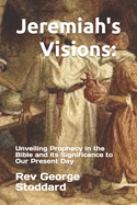 Jeremiah's Visions: Unveiling Prophecy in the Bible and Its Significance to Our Present Day