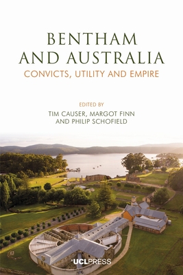 Jeremy Bentham and Australia: Convicts, Utility and Empire - Causer, Tim (Editor), and Finn, Margot (Editor), and Schofield, Philip (Editor)