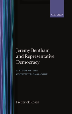 Jeremy Bentham and Representative Democracy: A Study of the Constitutional Code - Rosen, Frederick