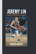 Jeremy Lin Biography: Inspiring a Global Basketball Revolution