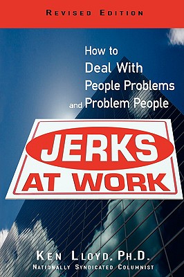 Jerks at Work, Revised Edition: How to Deal with People Problems and Problem People - Lloyd, Ken
