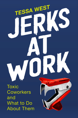 Jerks at Work: Toxic Coworkers and What to Do about Them - West, Tessa