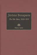 Jerome Bonaparte: The War Years, 1800-1815