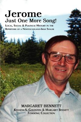 Jerome Just One More Song!: Local, Social & Political History in the Repertoire of a Newfoundland-Irish Singer - Bennett, Margaret